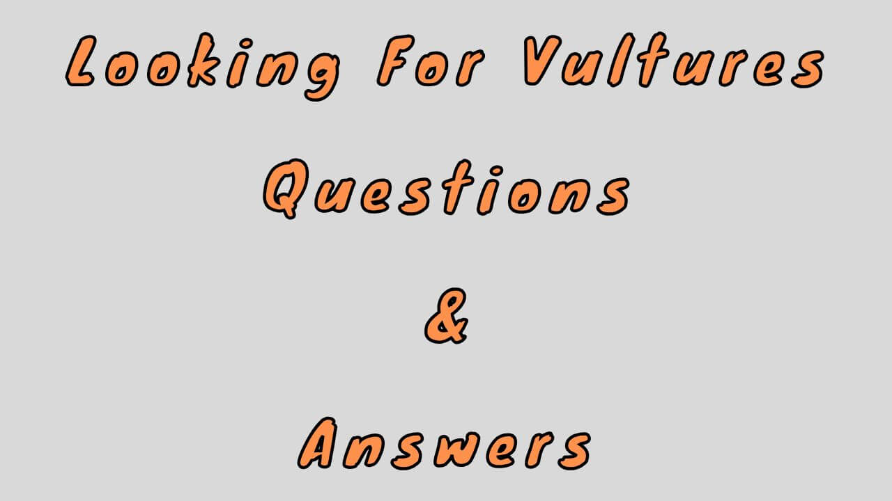 Looking For Vultures Questions & Answers