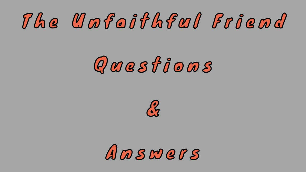 The Unfaithful Friend Questions & Answers