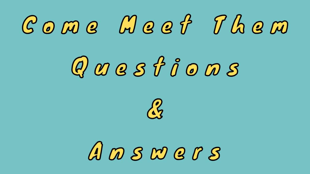 Come Meet Them Questions & Answers