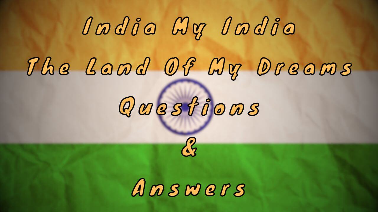 India My India The Land Of My Dreams Questions & Answers
