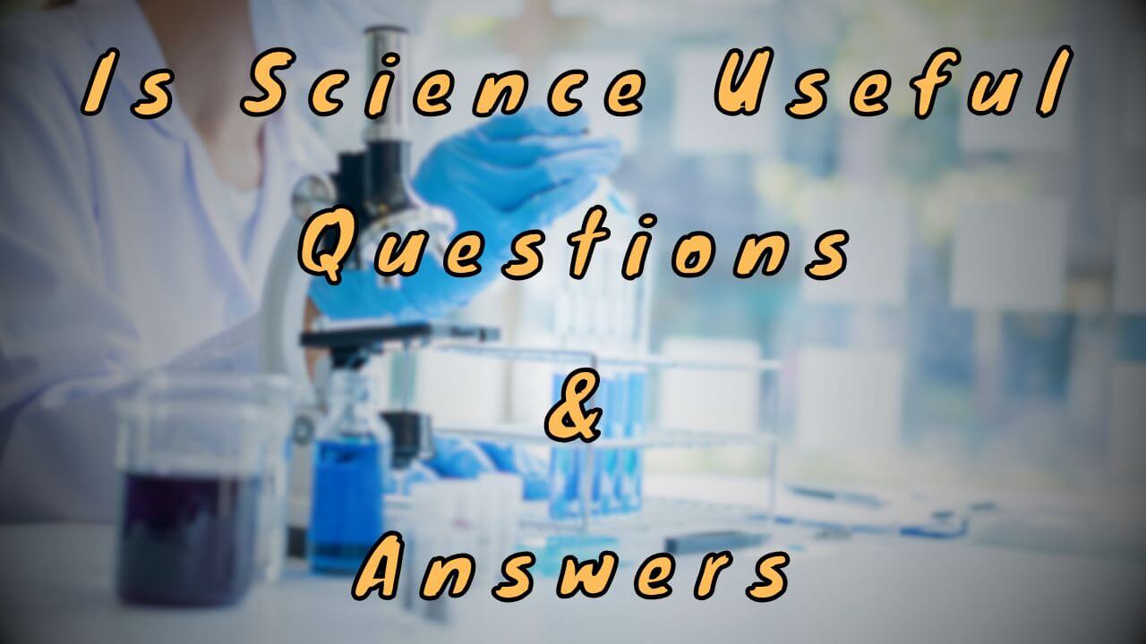 Is Science Useful Questions & Answers