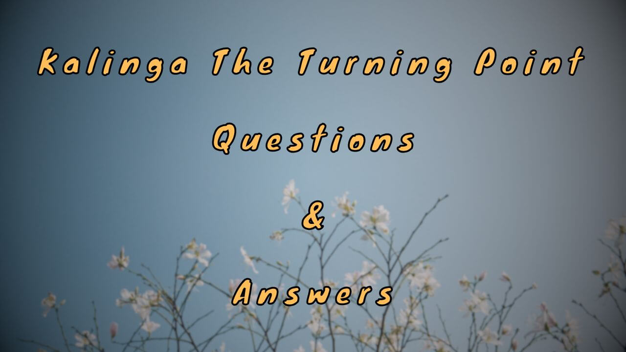 Kalinga The Turning Point Questions & Answers
