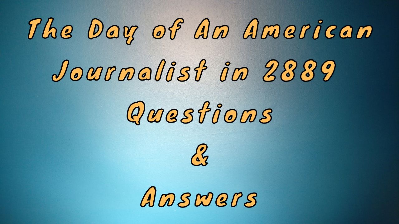 The Day of An American Journalist in 2889 Questions & Answers
