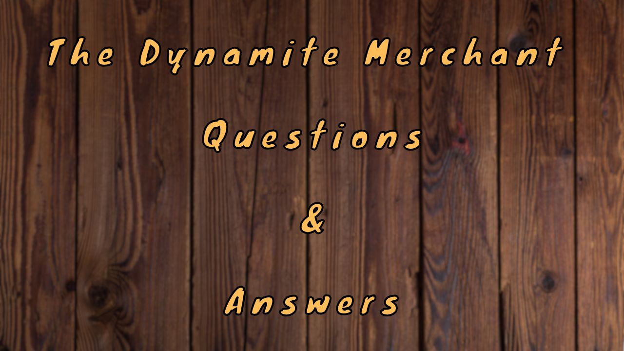The Dynamite Merchant Questions & Answers