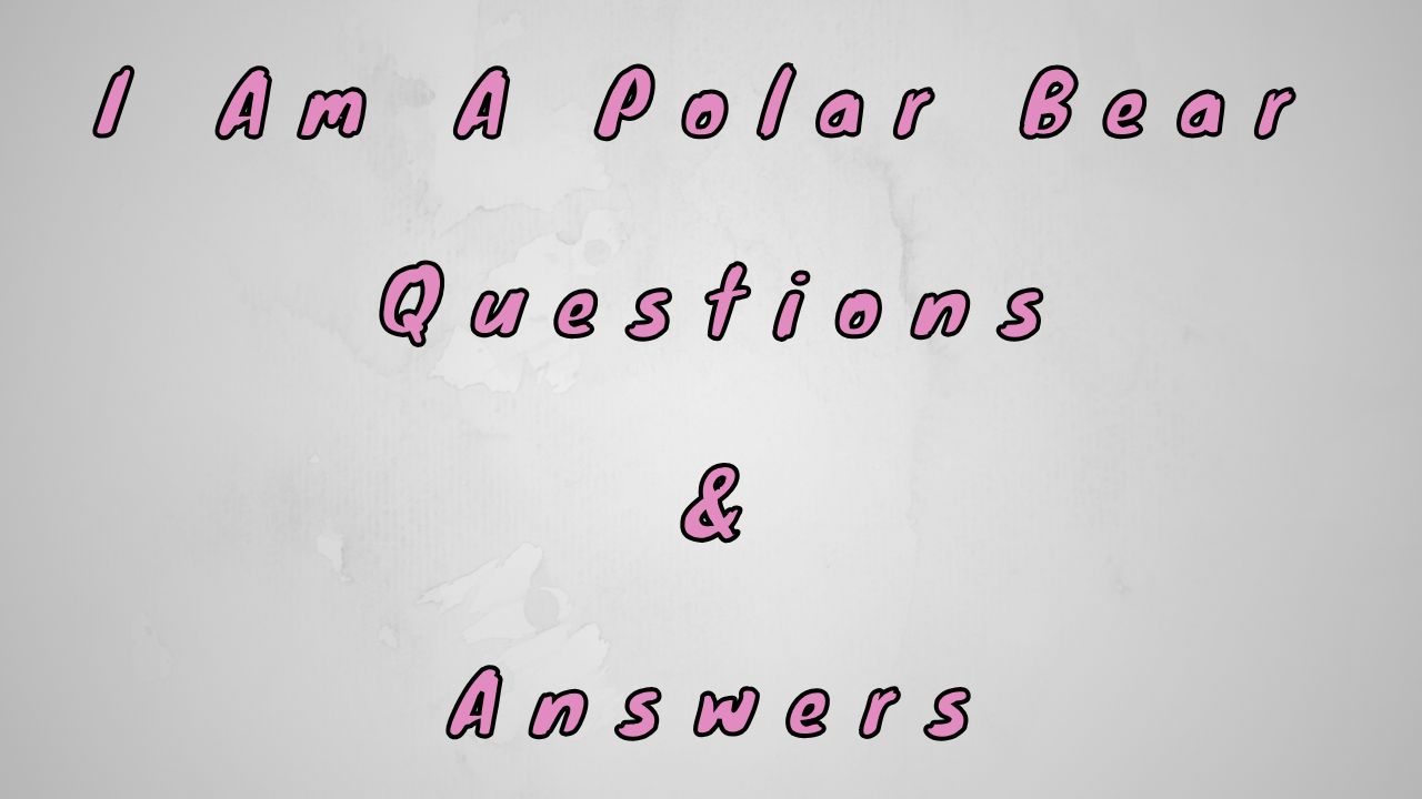 I Am A Polar Bear Questions & Answers