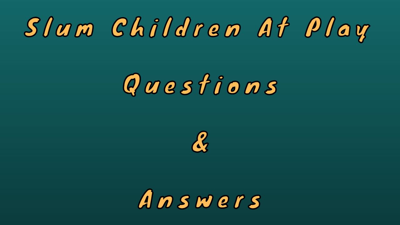Slum Children At Play Questions & Answers