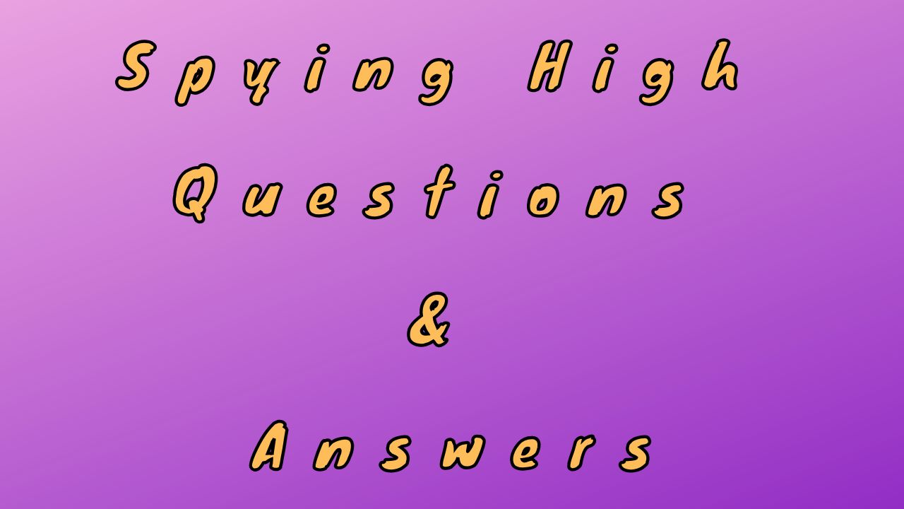 Spying High Questions & Answers