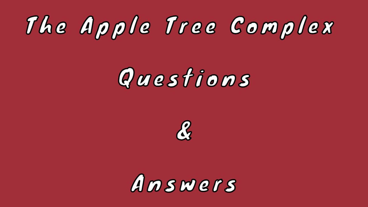 The Apple Tree Complex Questions & Answers