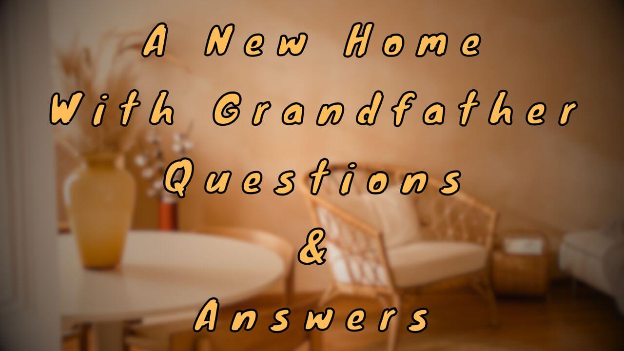 A New Home With Grandfather Questions & Answers