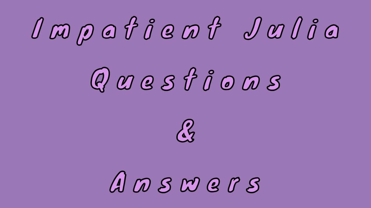 Impatient Julia Questions & Answers