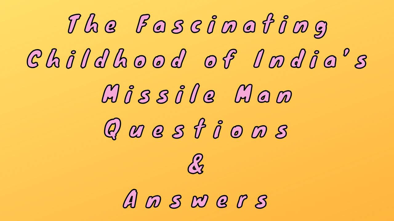 The Fascinating Childhood of India’s Missile Man Questions & Answers