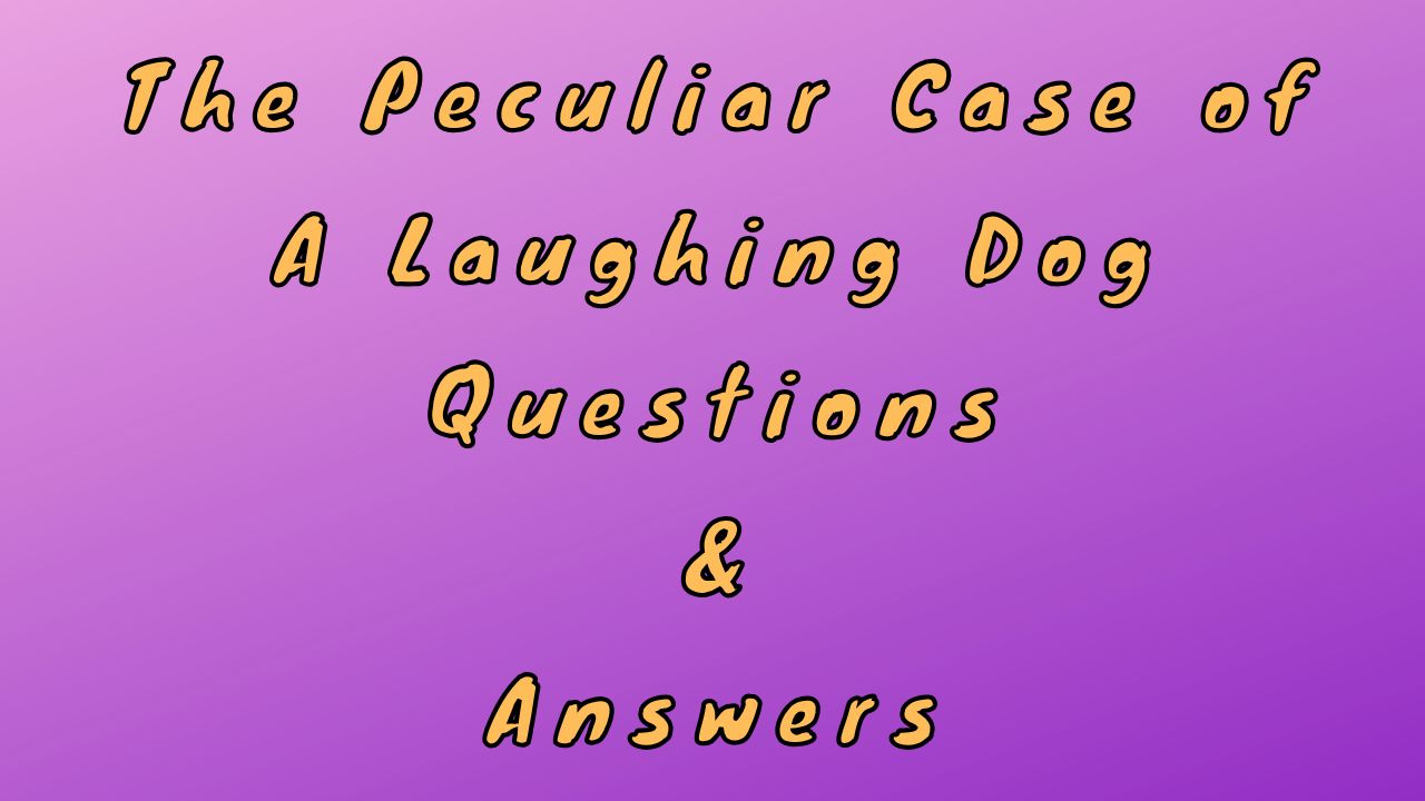 The Peculiar Case of a Laughing Dog Questions & Answers