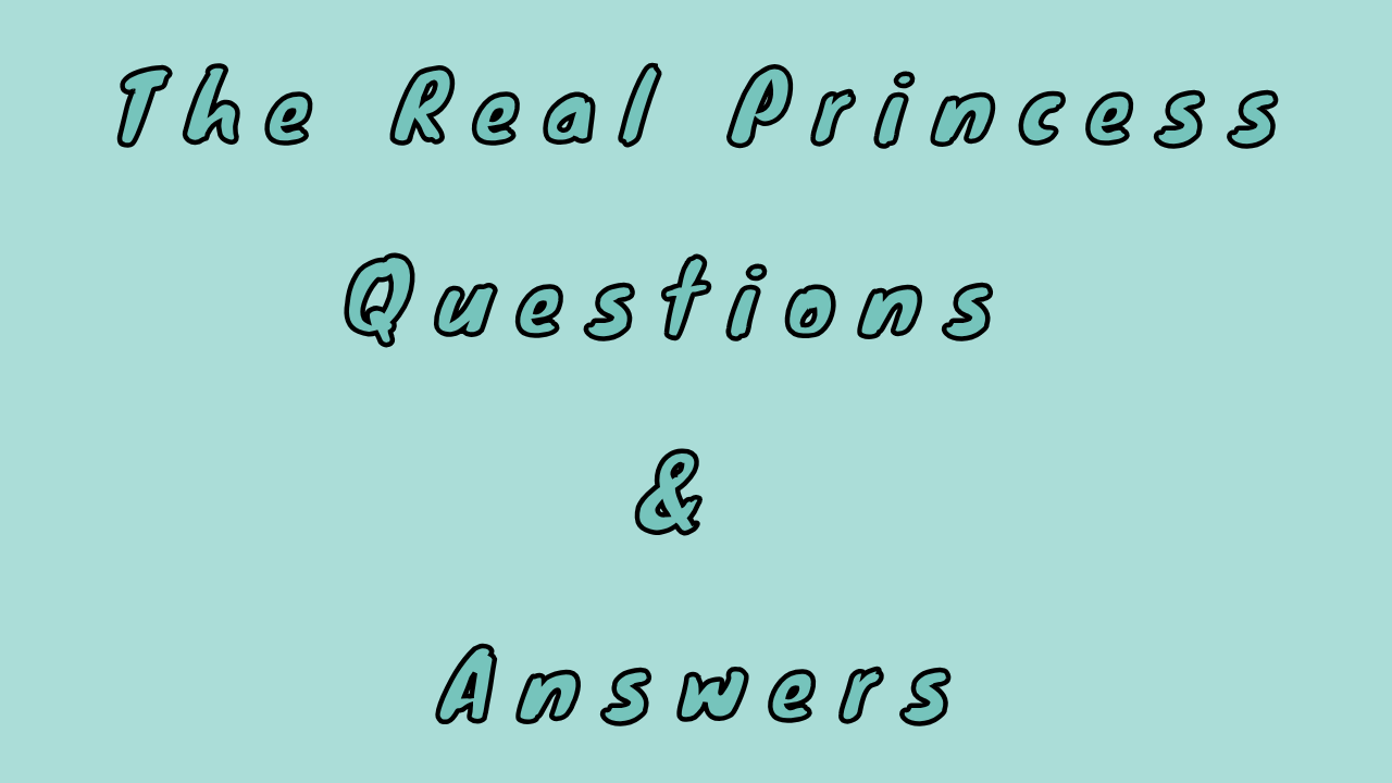 The Real Princess Questions & Answers