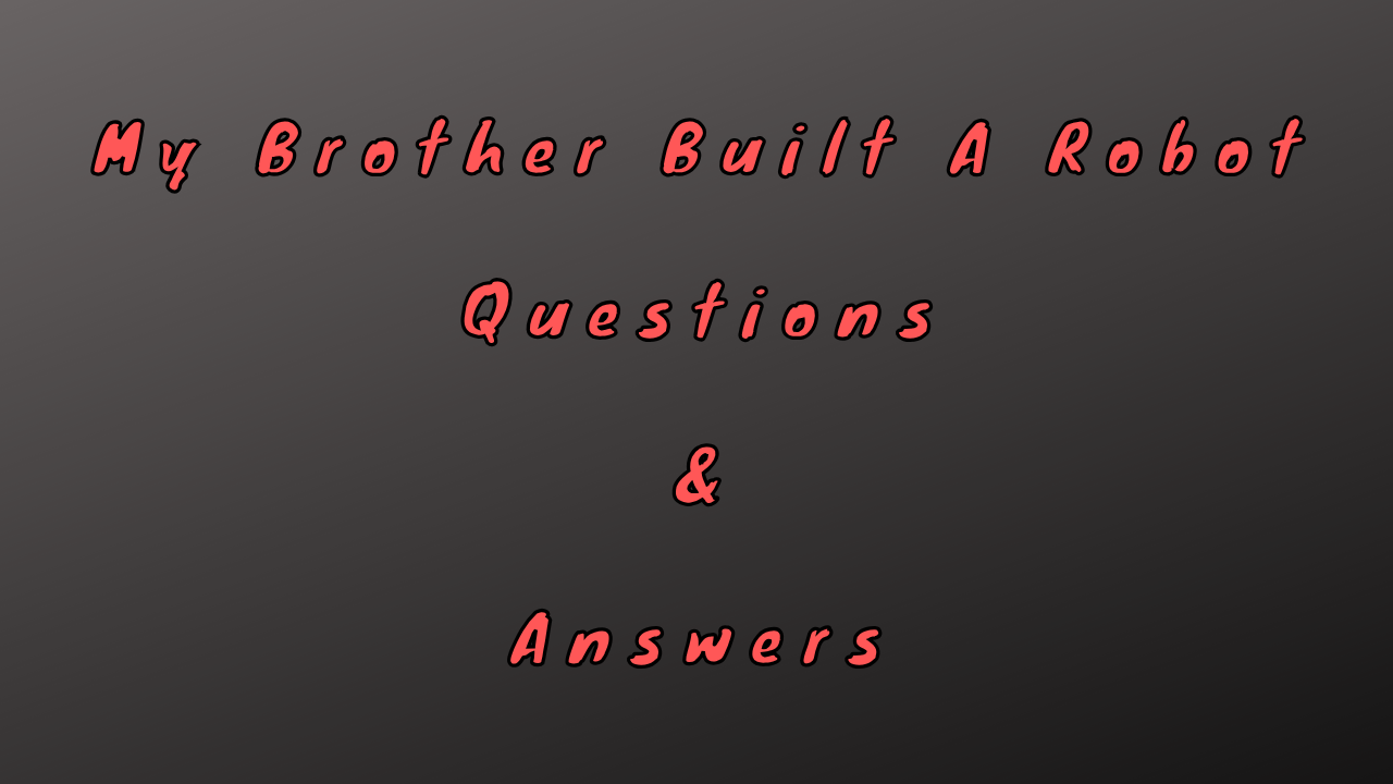 My Brother Built A Robot Questions & Answers